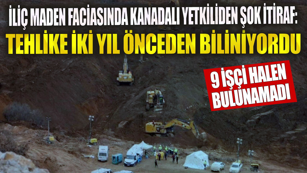 İliç maden faciasında şok itiraf: Tehlike iki yıl önceden biliniyordu