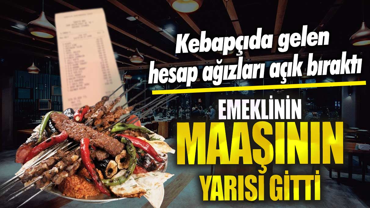 Emeklinin maaşının yarısı gitti! Kebapçıda gelen hesap ağızları açık bıraktı