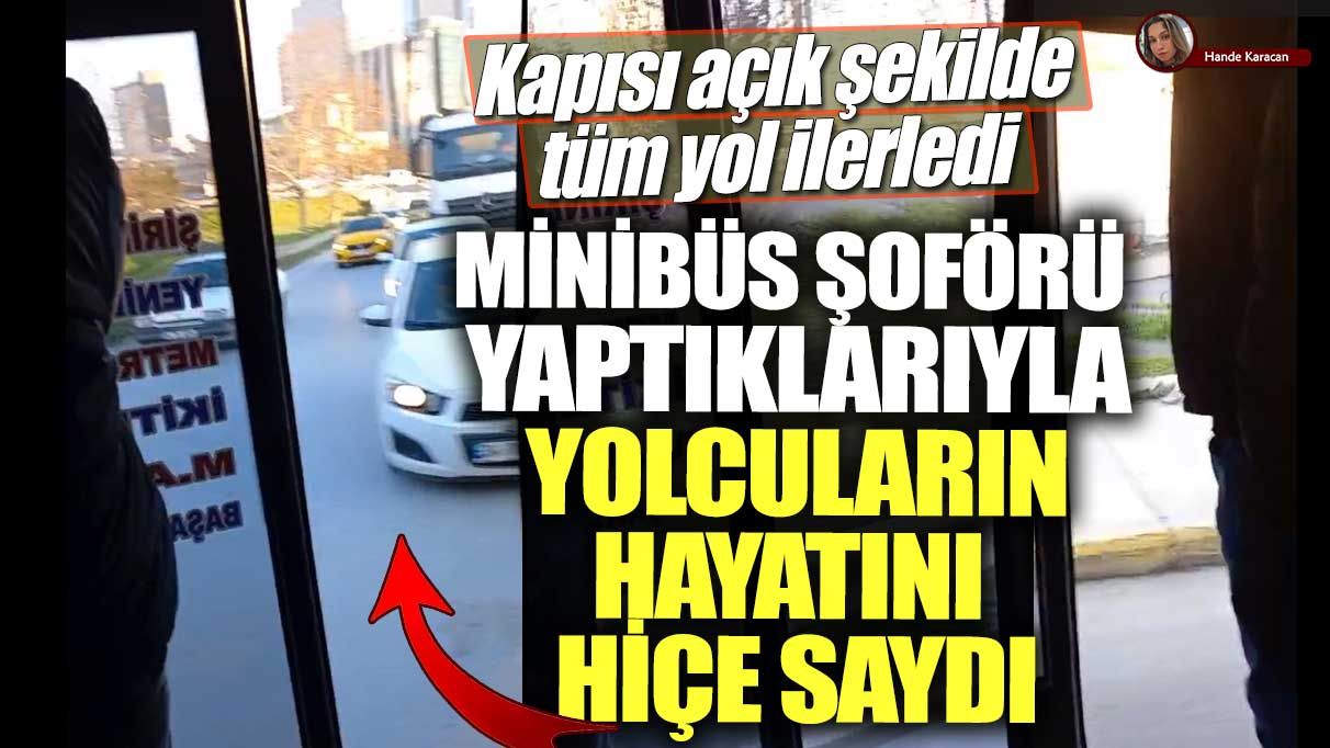 Minibüs şoförü yaptıklarıyla yolcuların hayatını hiçe saydı! Kapısı açık şekilde tüm yol ilerledi