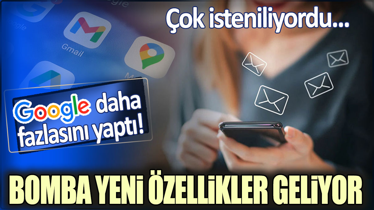 Çok isteniliyordu... Google daha fazlasını yaptı! Bomba yeni özellikler geliyor