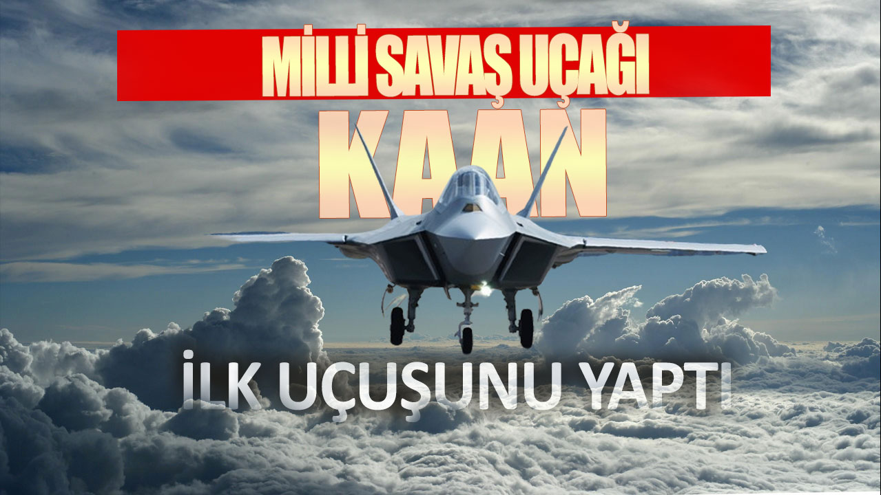 Milli savaş uçağı KAAN ilk uçuşunu gerçekleştirdi