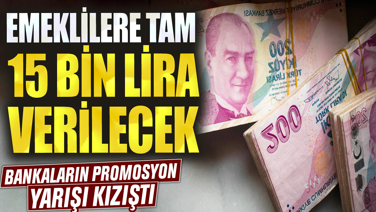 Emeklilere tam 15 bin lira verilecek: Bankaların promosyon yarışı kızıştı