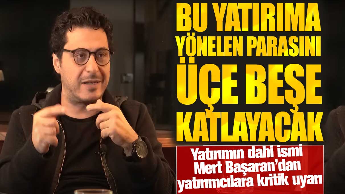 Yatırımın dahi ismi Mert Başaran’dan yatırımcılara kritik uyarı! Bu yatırıma yönelen parasını üçe beşe katlayacak