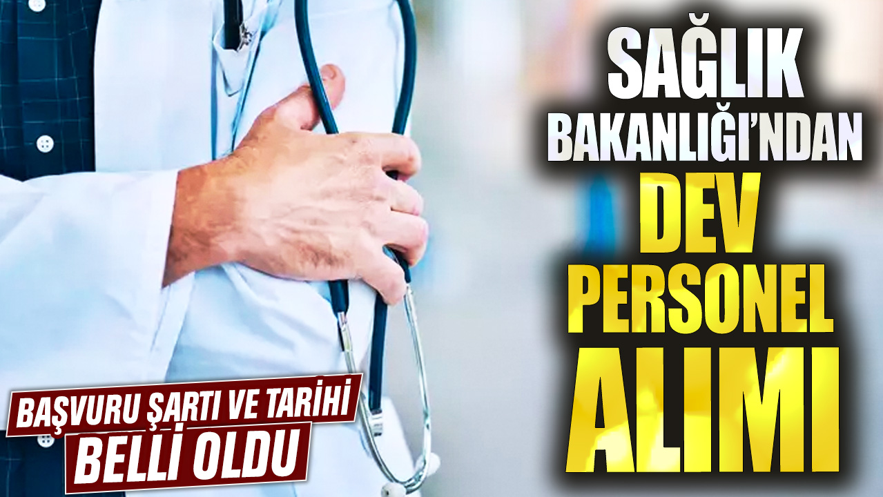 Sağlık Bakanlığı’ndan dev personel alımı! Başvuru şartı ve tarihi belli oldu