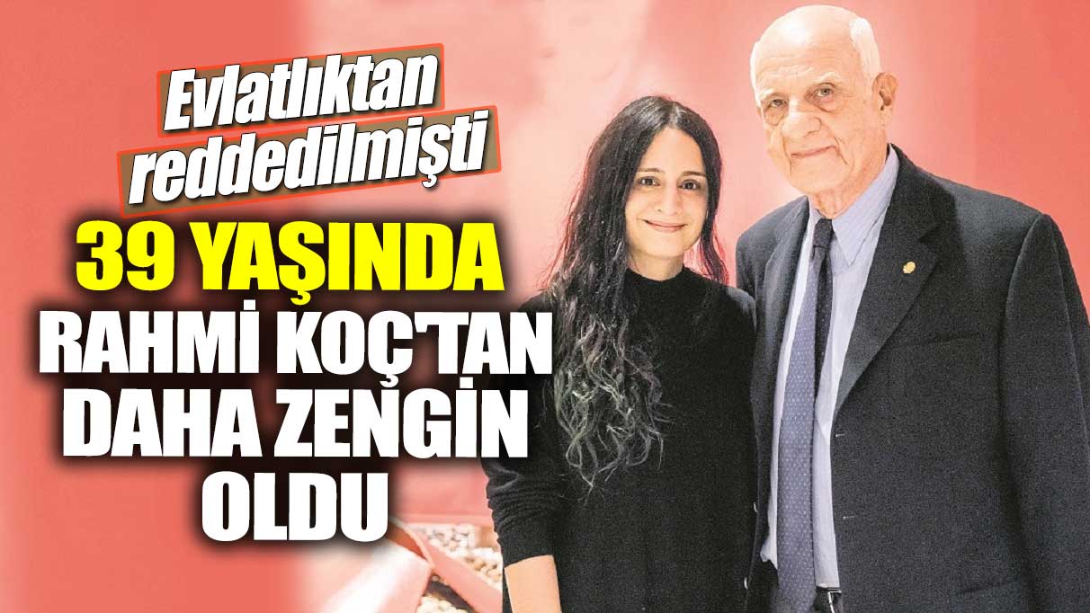 Evlatlıktan reddedilmişti! 39 yaşında Rahmi Koç'tan daha zengin oldu