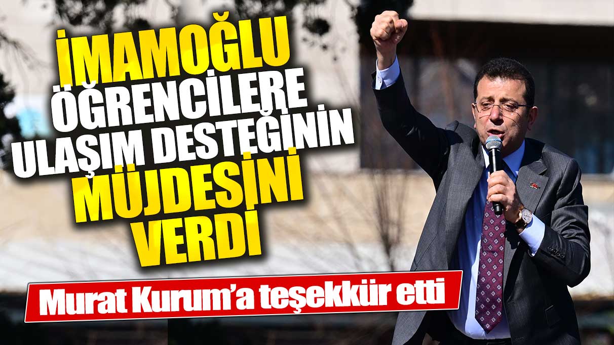 İmamoğlu öğrencilere ulaşım desteğinin müjdesini verdi: Murat Kurum’a teşekkür etti