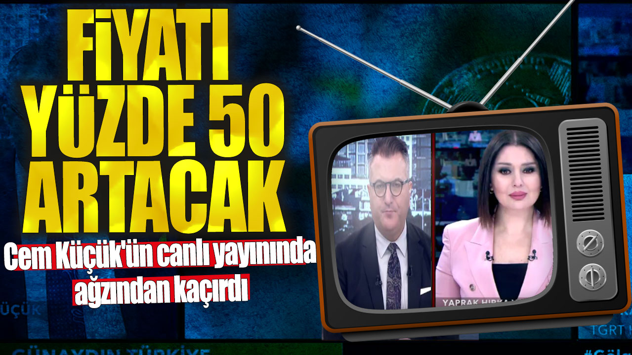 Cem Küçük'ün canlı yayınında ağzından kaçırdı: Fiyatı yüzde 50 artacak