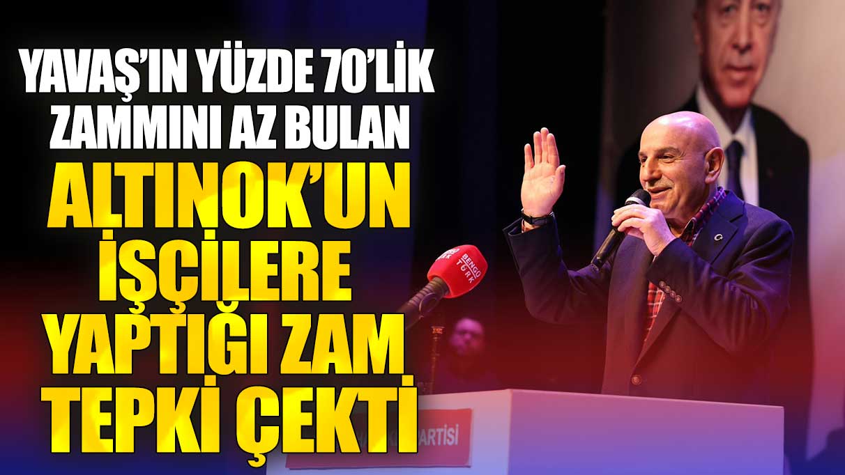 Yavaş’ın yüzde 70’lik zammını az bulan Altınok’un İşçilere yaptığı zam tepki çekti