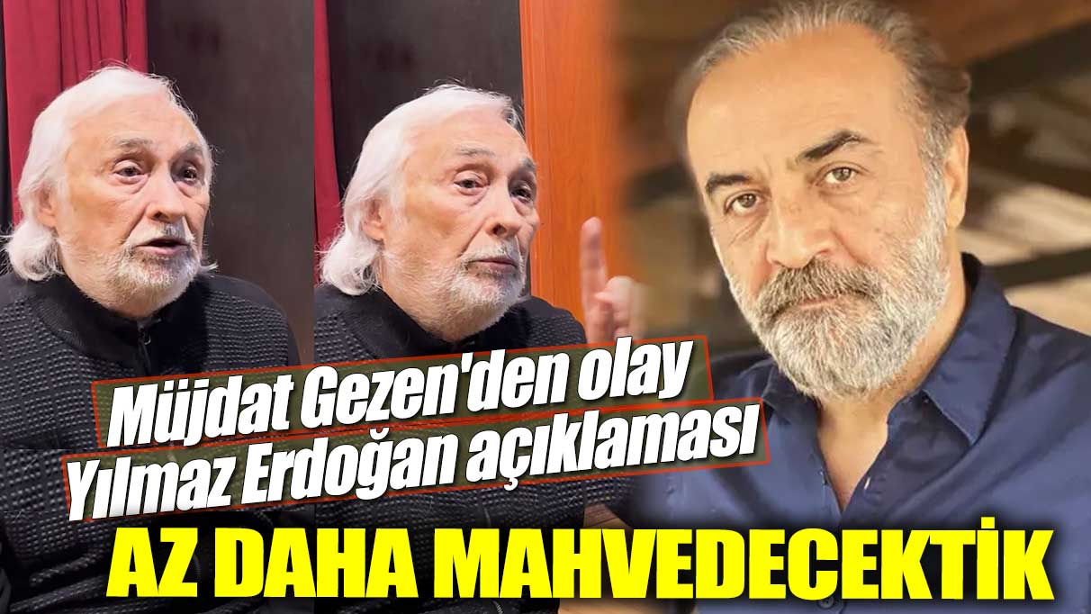 Müjdat Gezen'den olay Yılmaz Erdoğan açıklaması! Az daha mahvedecektik