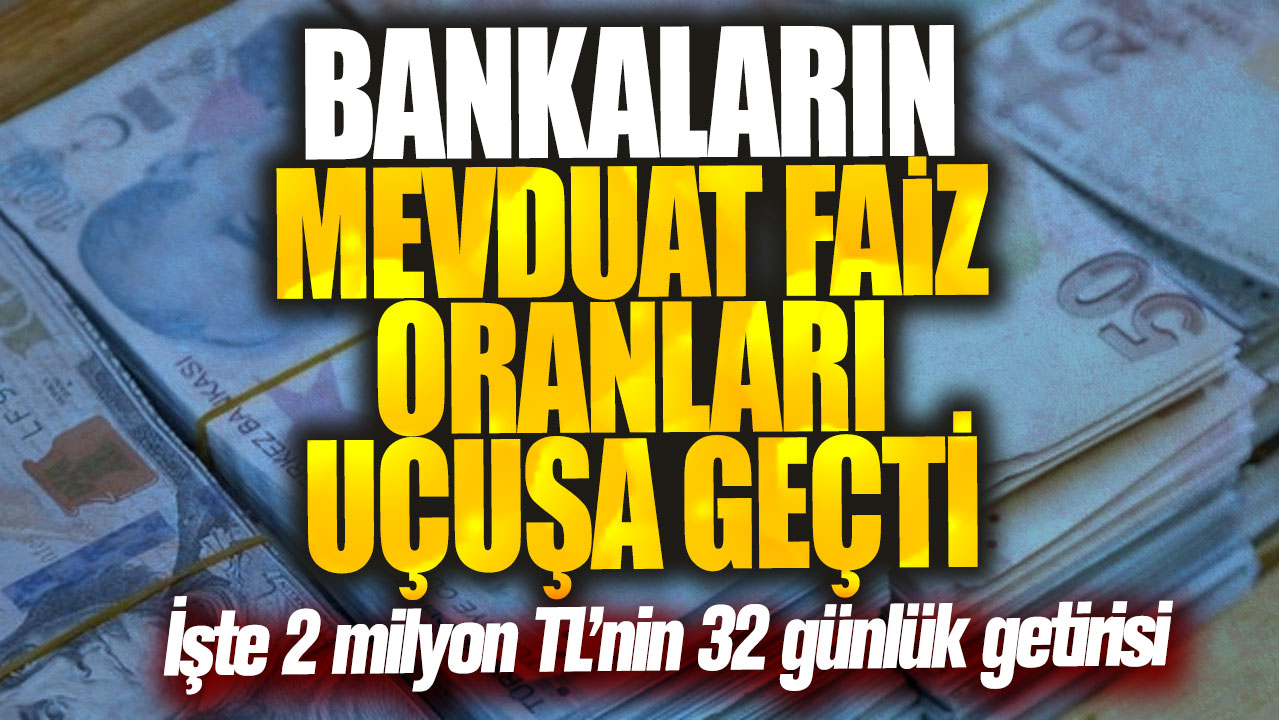 Bankaların mevduat faiz oranları üç katına çıktı! İşte 2 milyon TL’nin 32 günlük getirisi…