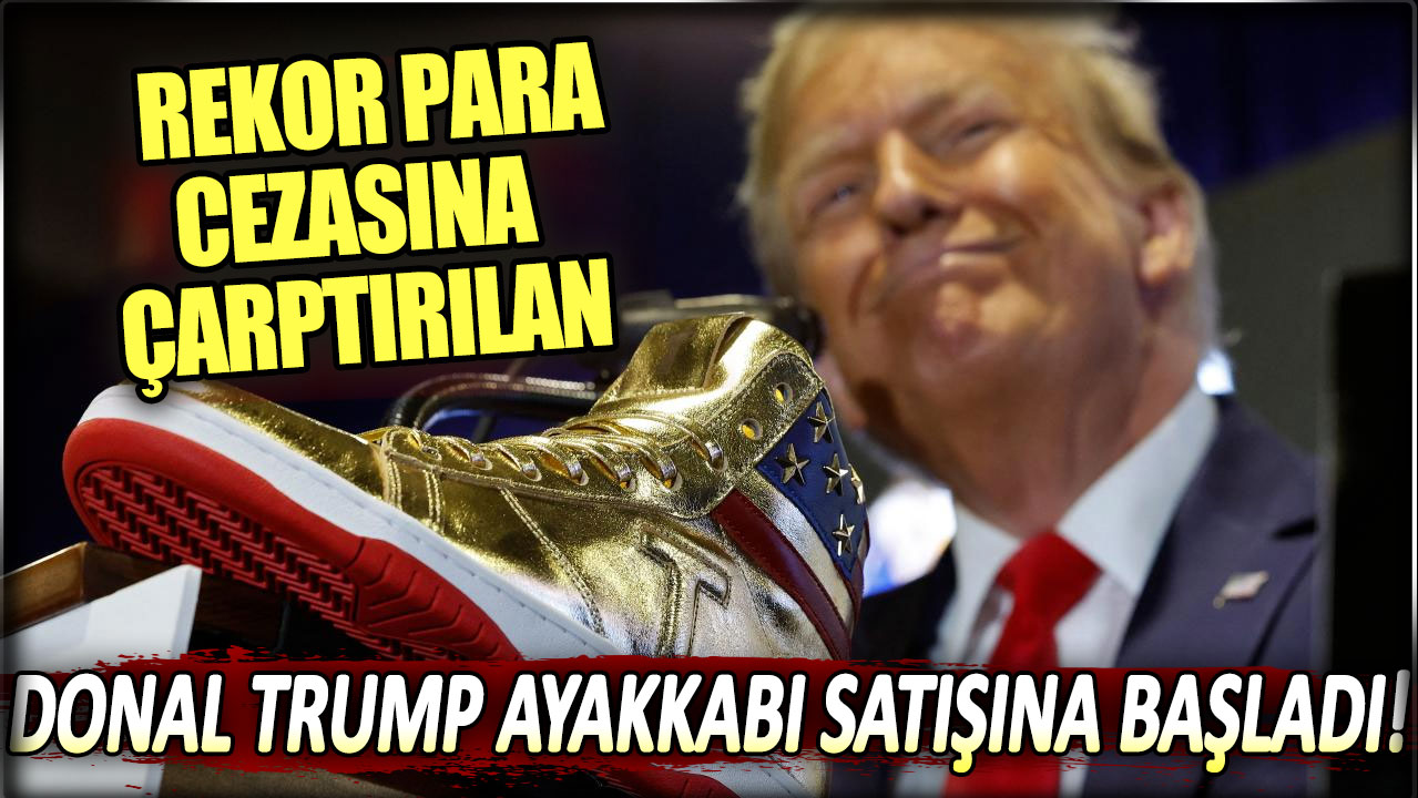 Rekor para cezasına çarptırılan Donal Trump ayakkabı satışına başladı!