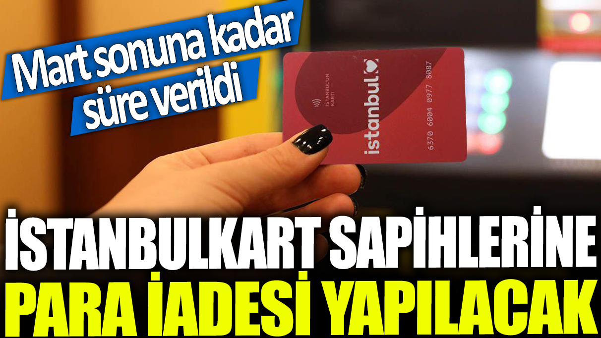 İstanbulkart sahiplerine para iadesi yapılacak: Mart sonuna kadar süre verildi