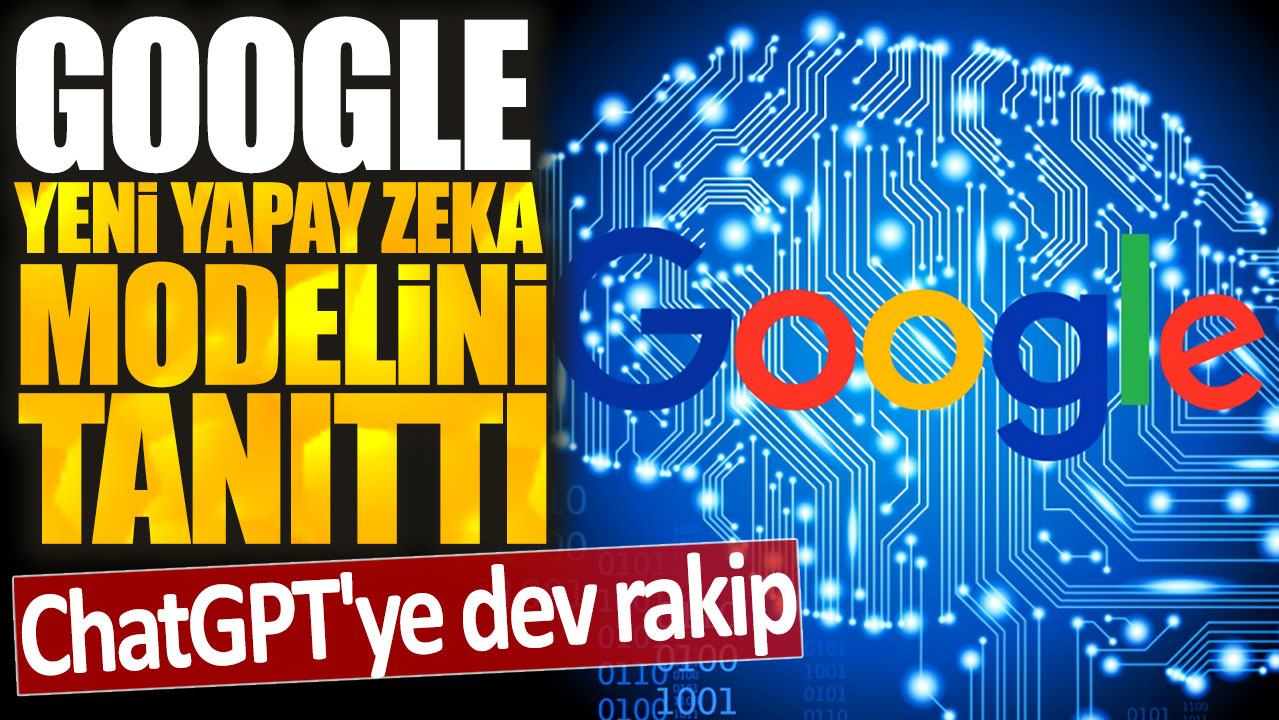 Google yeni yapay zeka modelini tanıttı: ChatGPT'ye dev rakip ortaya çıktı