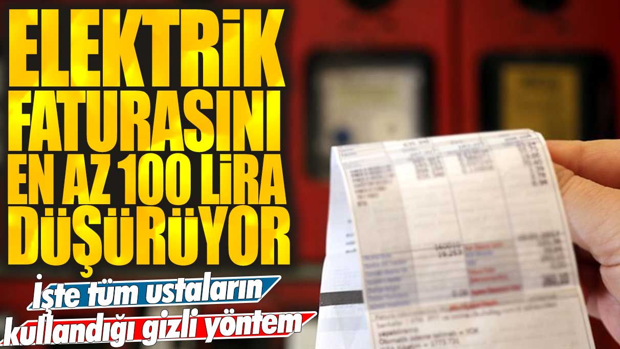 Elektrik faturasını en az 100 lira düşürüyor! İşte tüm ustaların kullandığı gizli yöntem