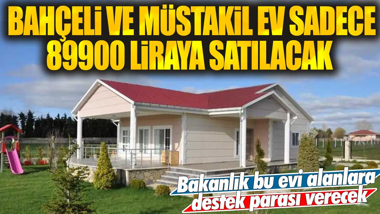 Bahçeli ve müstakil ev sadece 89900 liraya satılacak! Bakanlık bu evi alanlara destek parası verecek