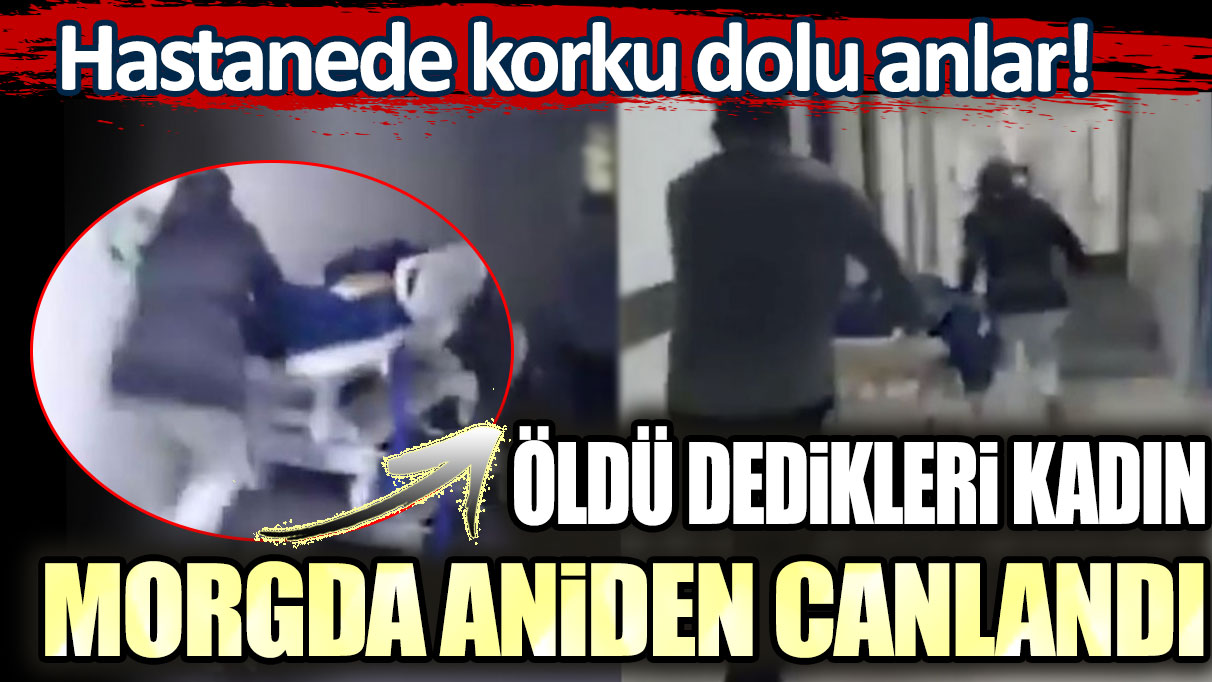 Hastanede korku dolu anlar: Öldü dedikleri kadın morgda aniden canlandı