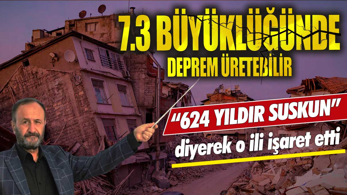 7,3 büyüklüğünde deprem üretebilir! “624 yıldır suskun” diyerek o ili işaret etti!