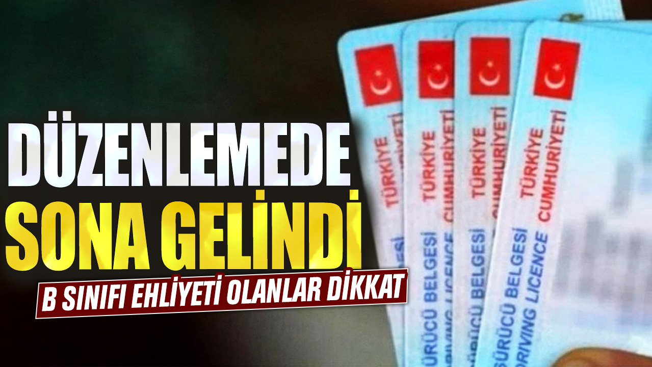 B sınıfı ehliyeti olanlar dikkat: Düzenlemede sona gelindi