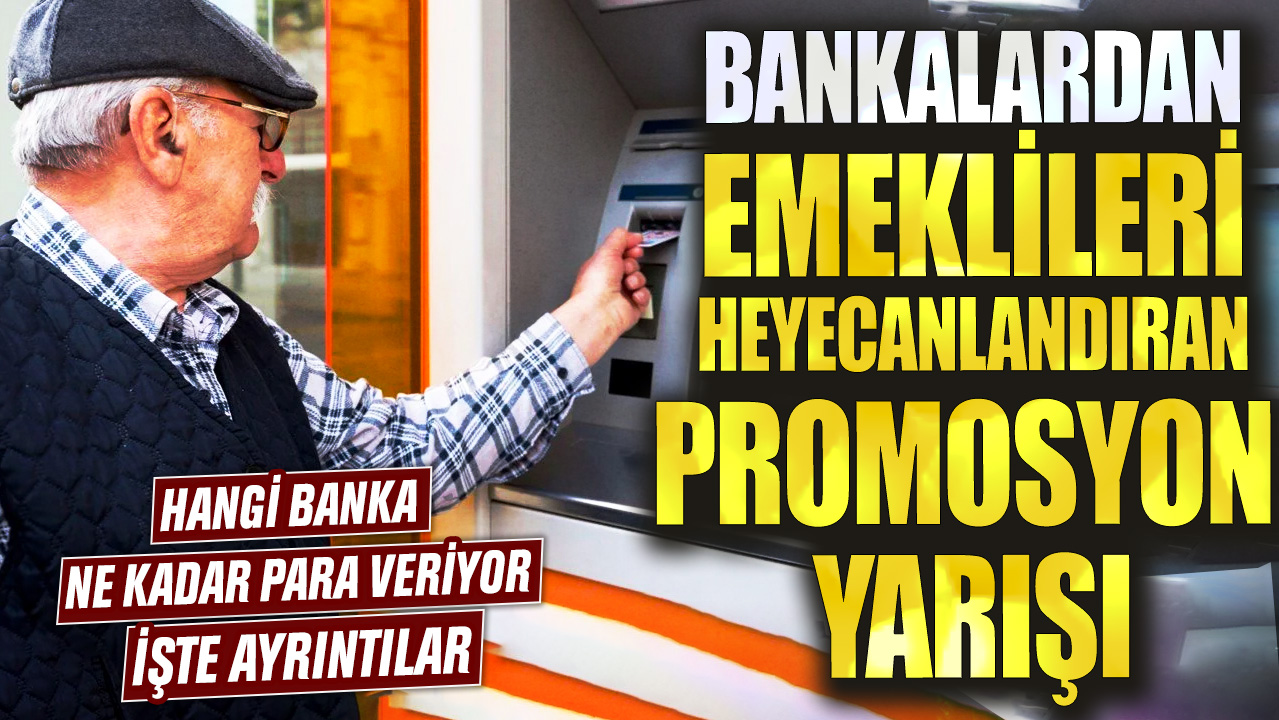 Bankalardan emeklileri heyecanlandıran promosyon yarışı: Hangi banka ne kadar para veriyor? İşte ayrıntılar