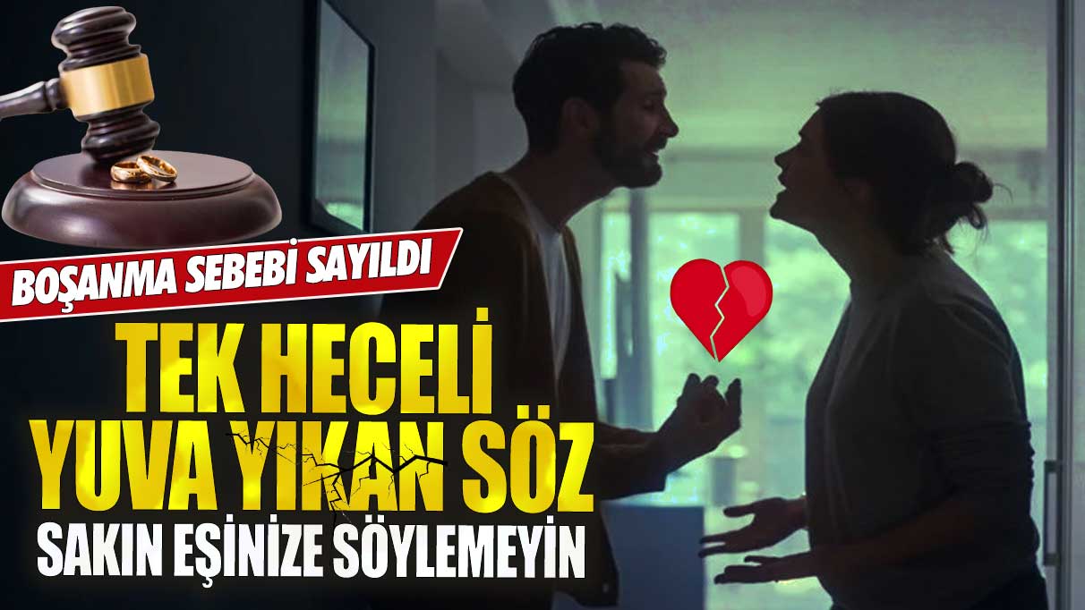 Tek heceli yuva yıkan söz boşanma sebebi sayıldı sakın eşinize söylemeyin