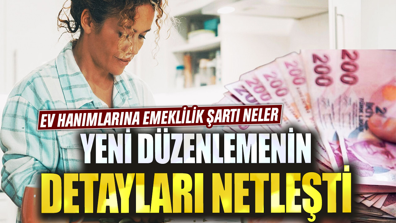 Ev hanımlarına emeklilik şartı neler? Yeni düzenlemenin detayları netleşti