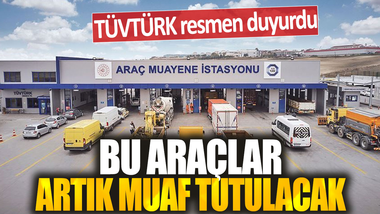 TÜVTÜRK resmen duyurdu: Bu araçlar artık muaf tutulacak