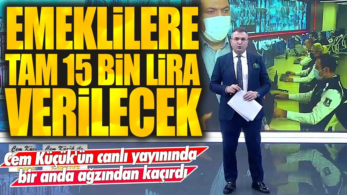 Emeklilere tam 15 bin lira verilecek! Cem Küçük'ün canlı yayınında bir anda ağzından kaçırdı