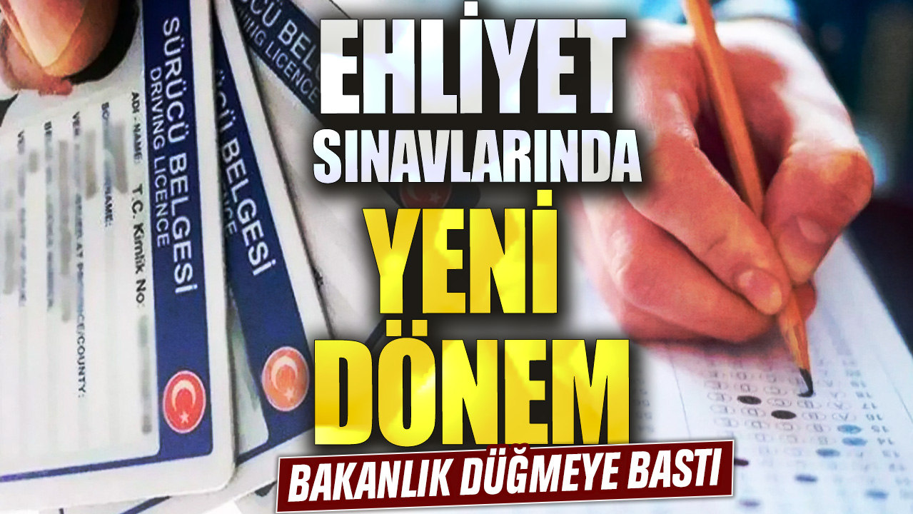 Ehliyet sınavlarında yeni dönem! Bakanlık düğmeye bastı