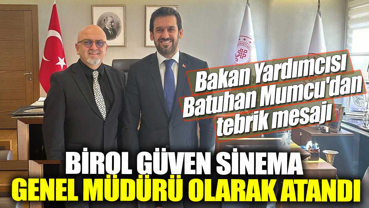 Birol Güven Sinema Genel Müdürü olarak atandı! Bakan Yardımcısı Batuhan Mumcu'dan tebrik mesajı geldi