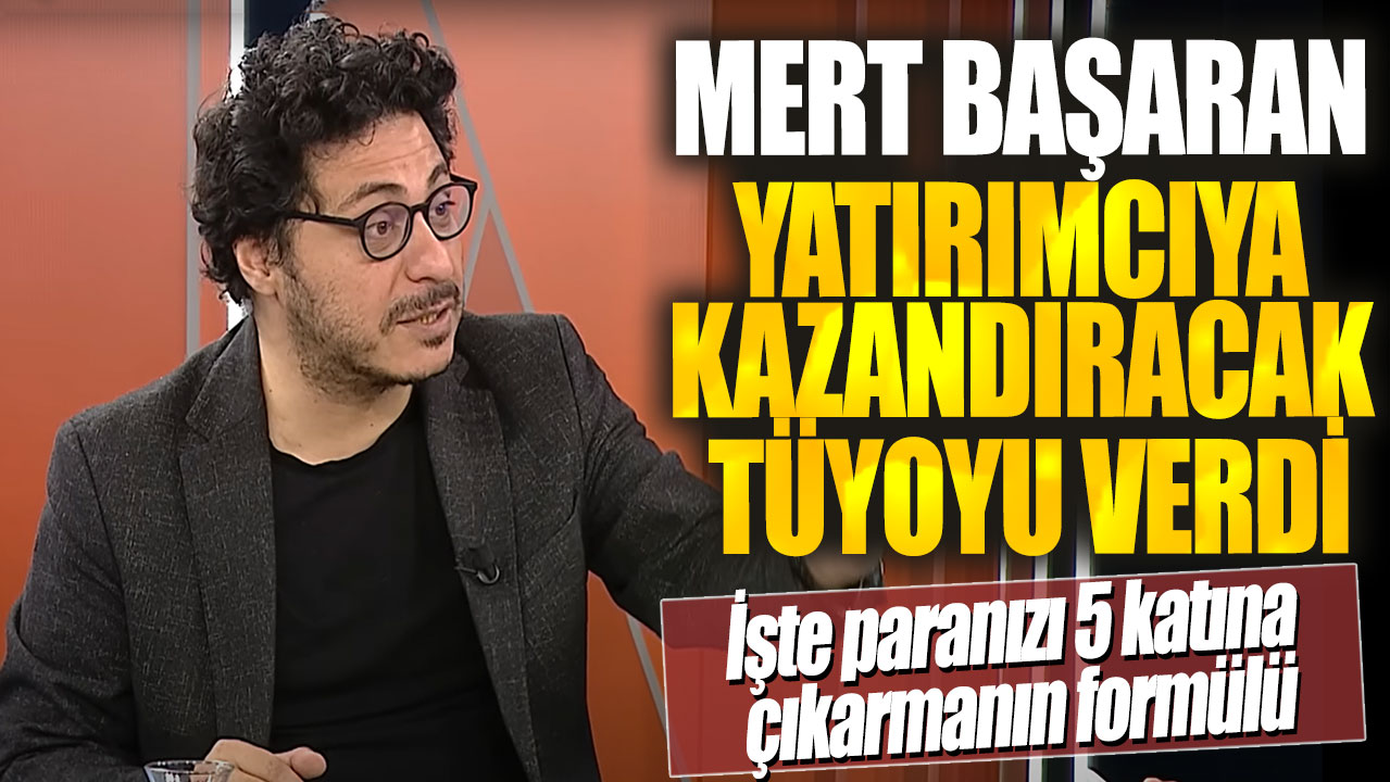 Mert Başaran yatırımcıya kazandıracak tüyoyu verdi! İşte paranızı 5 katına çıkarmanın formülü