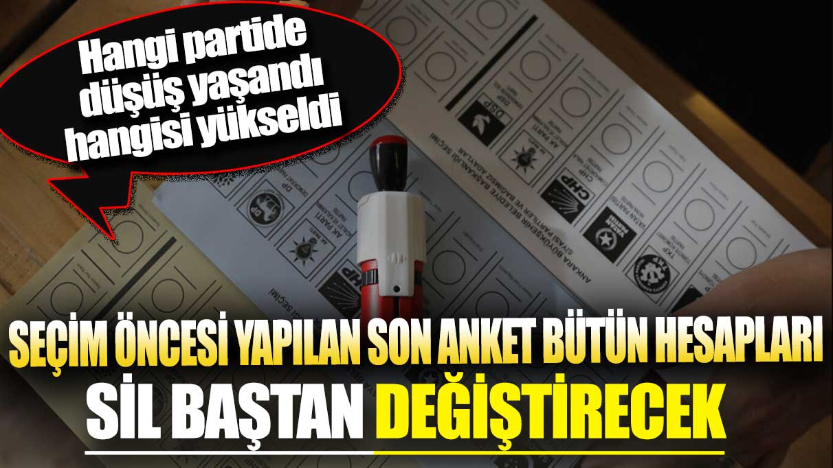 Seçim öncesi yapılan son anket bütün hesapları sil baştan değiştirecek! Hangi partide düşüş yaşandı hangisi yükseldi