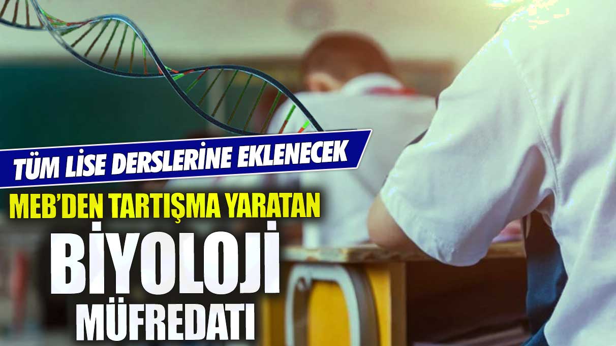 MEB’den tartışma yaratan biyoloji müfredatı! Tüm lise derslerine eklenecek