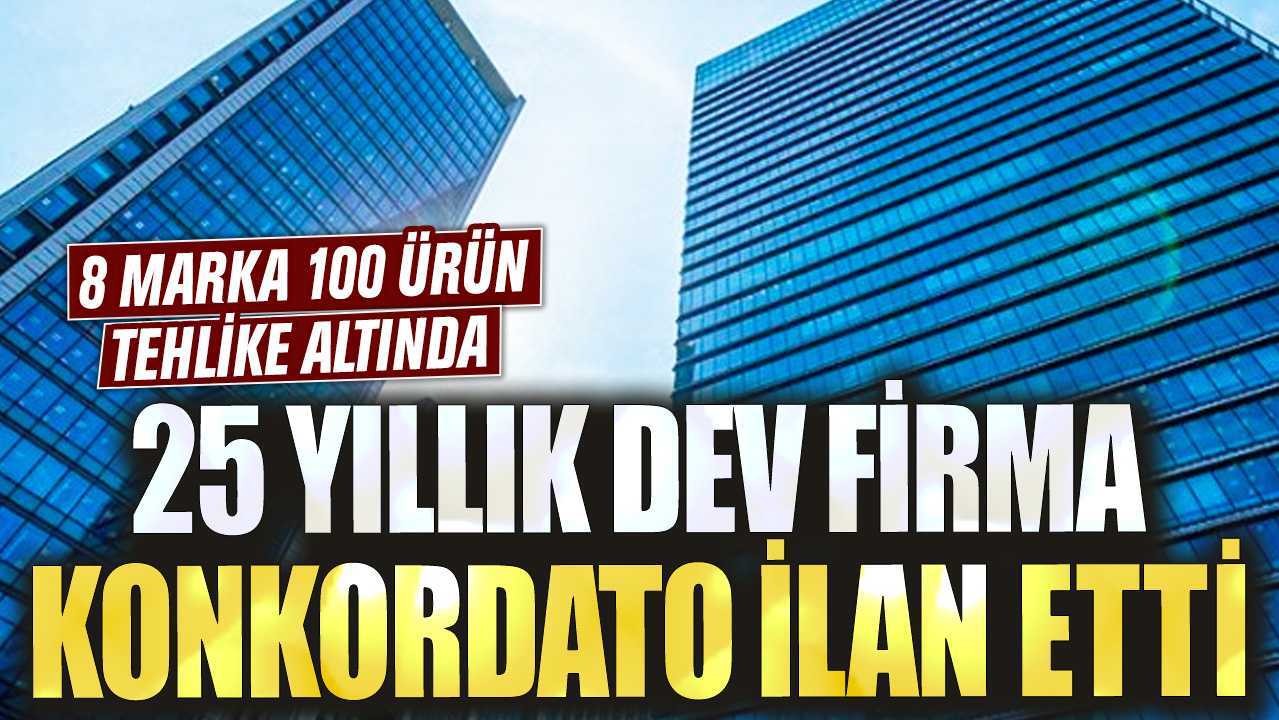 25 yıllık dev firma konkordato ilan etti: 8 marka 100 ürün tehlike altında