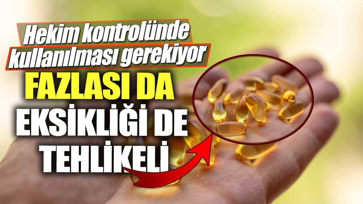 Fazlası da eksikliği de tehlikeli!  Hekim kontrolünde kullanılması gerekiyor