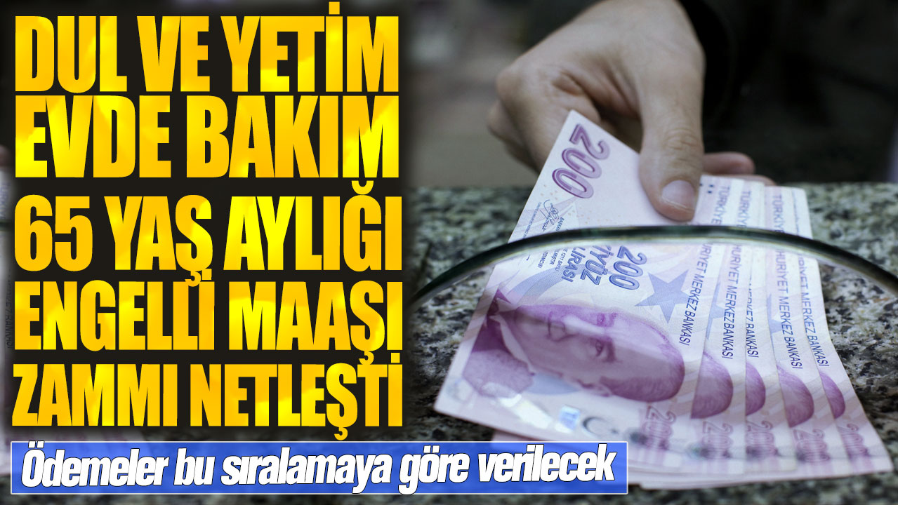 Dul ve yetim, evde bakım, 65 yaş aylığı, engelli maaşı zammı netleşti! Ödemeler bu sıralamaya göre verilecek