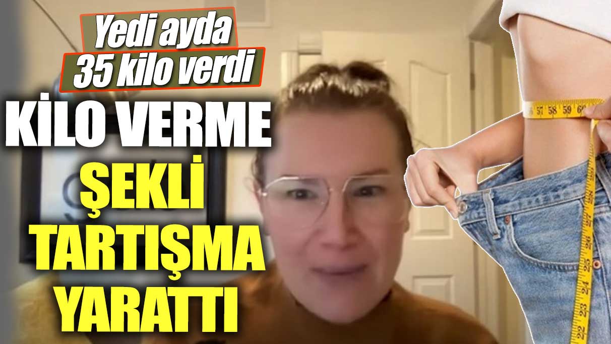 Yedi ayda 35 kilo verdi! Kilo verme şekli tartışma yarattı