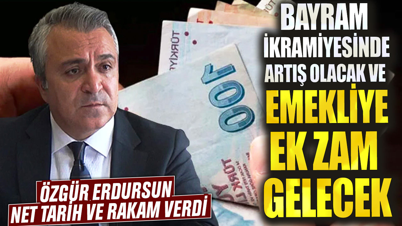 Özgür Erdursun net tarih ve rakam verdi: Bayram ikramiyesinde artış olacak ve emekliye ek zam gelecek