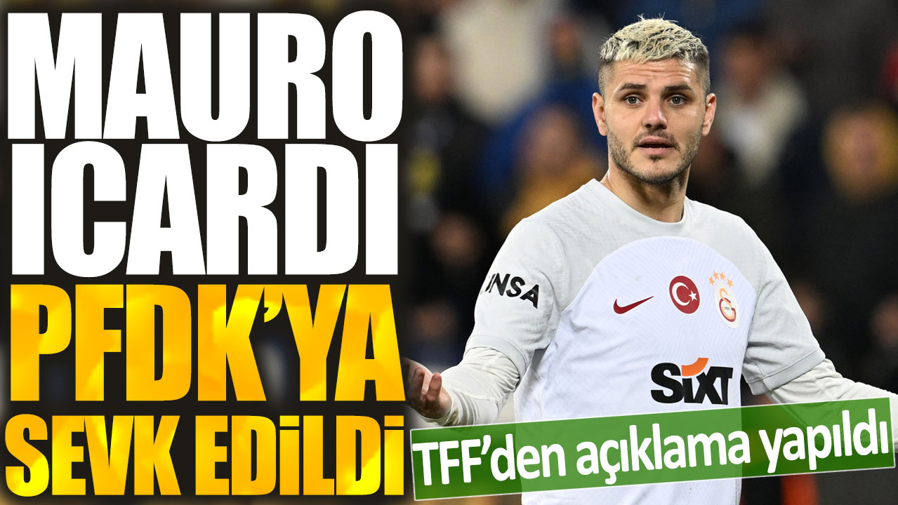 Son dakika... Mauro Icardi PDFK'ya sevk edildi