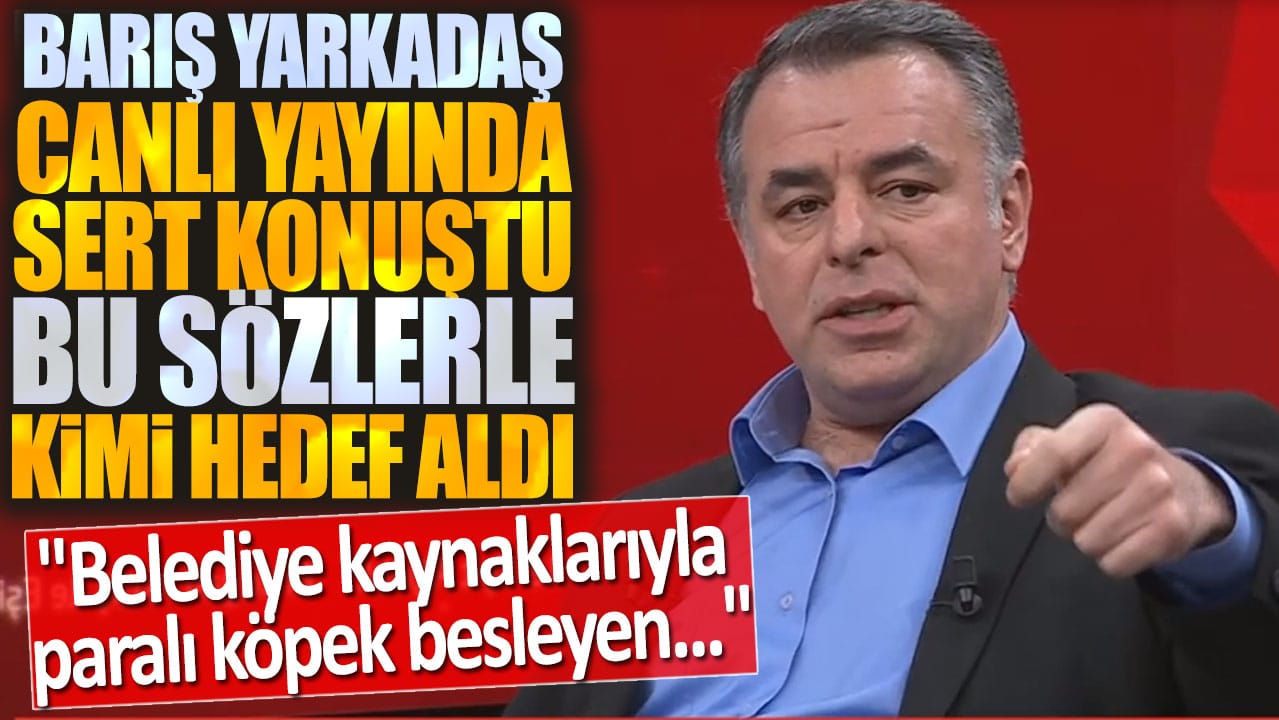 Barış Yarkadaş canlı yayında sert konuştu: Bu sözlerle kimi hedef aldı? "Belediye kaynaklarıyla paralı köpek besleyen..."