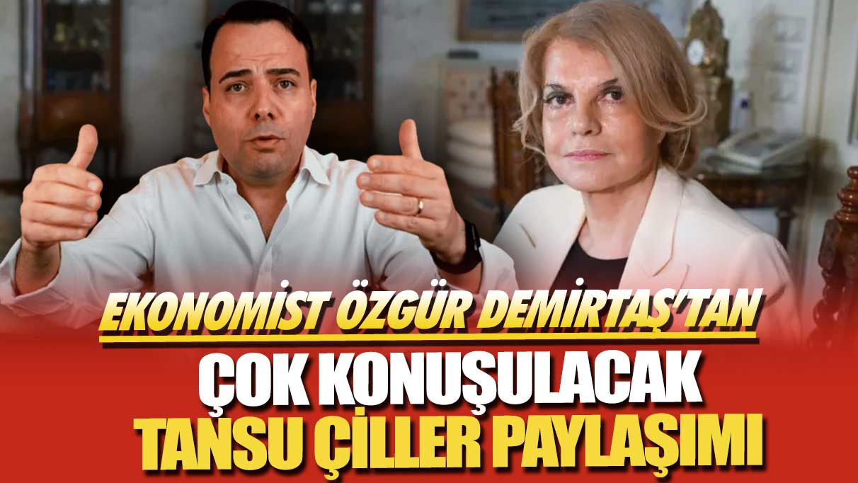 Ekonomist Özgür Demirtaş’tan çok konuşulacak Tansu Çiller paylaşımı