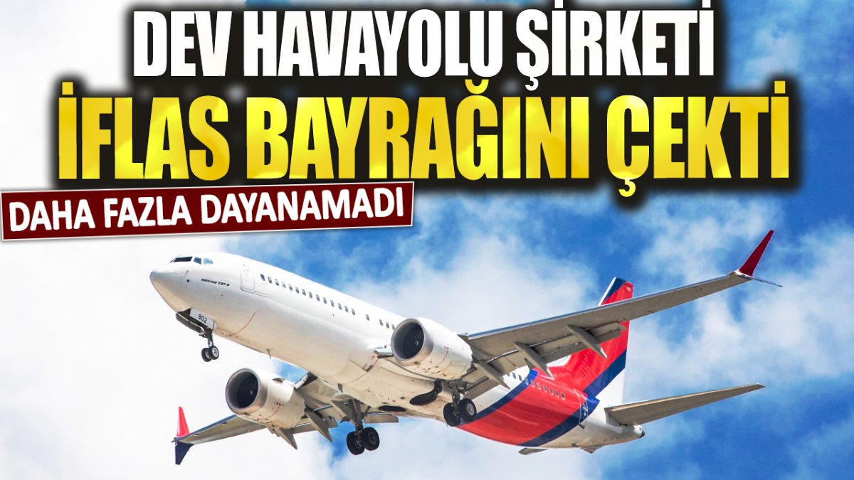 Dev havayolu şirketi iflas bayrağını çekti: Daha fazla dayanamadı