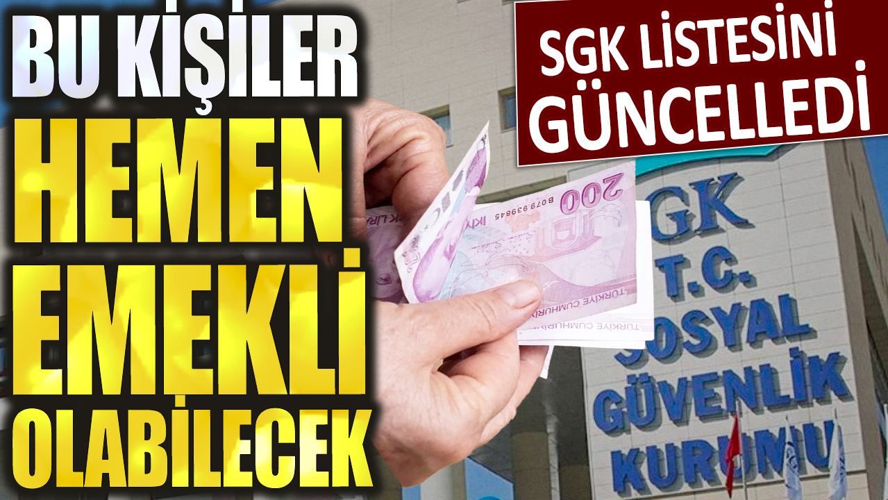 SGK listesini güncelledi: Bu kişiler hemen emekli olabilecek