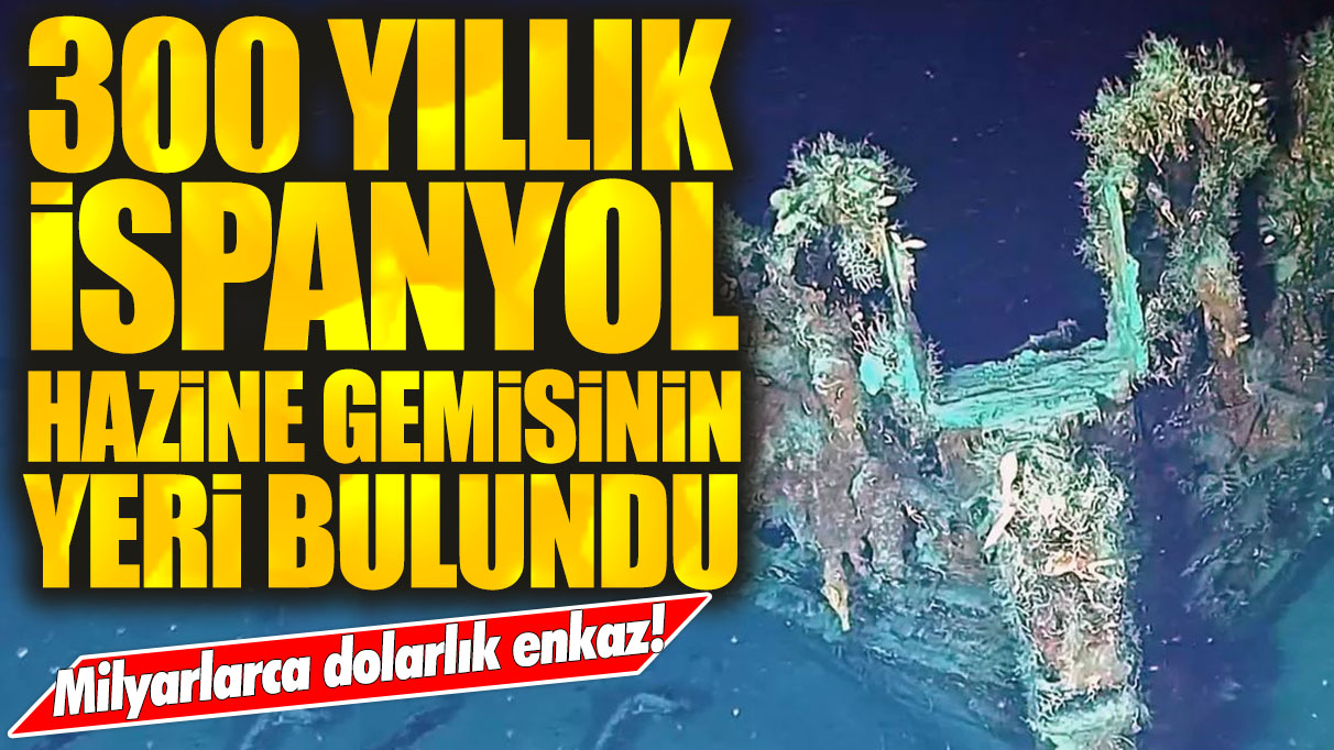 300 yıllık hazine gemisinin yeri bulundu: Milyarlarca dolarlık enkaz!