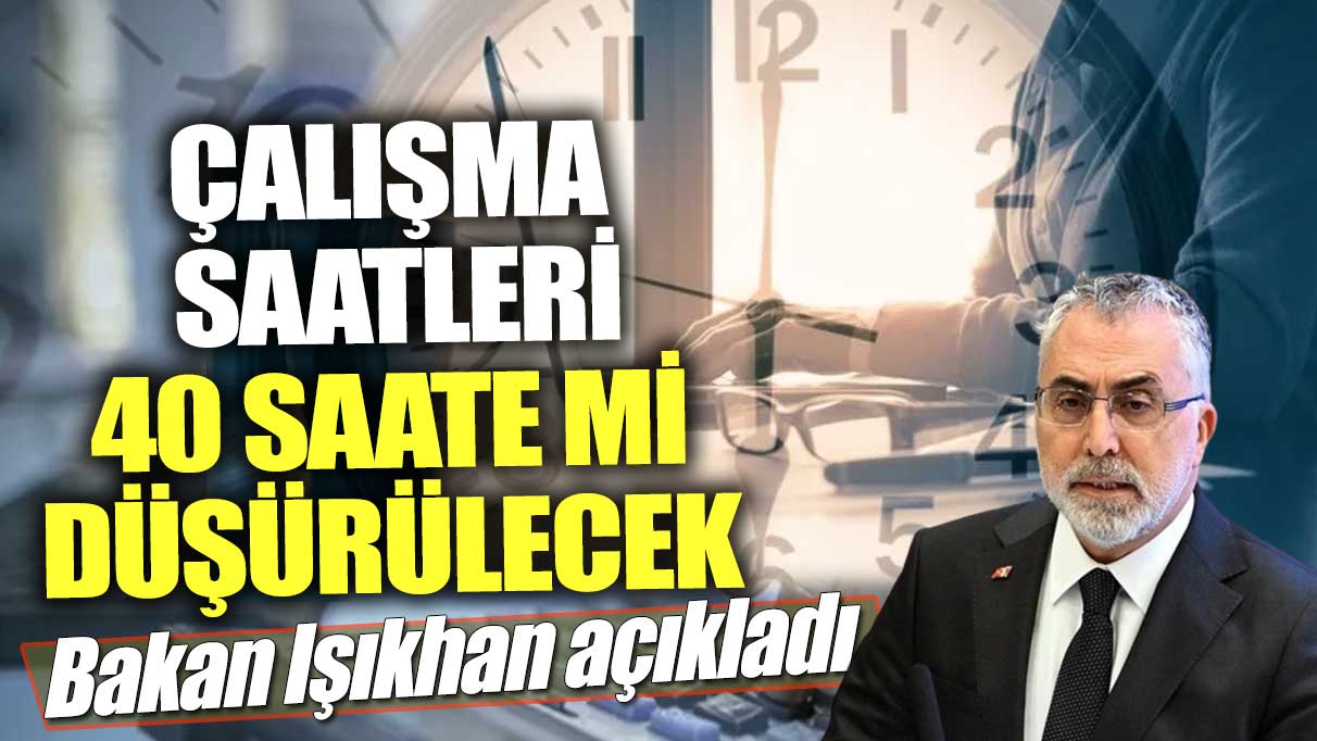 Çalışma saatleri 40 saate mi düşürülecek! Bakan Işıkhan açıkladı