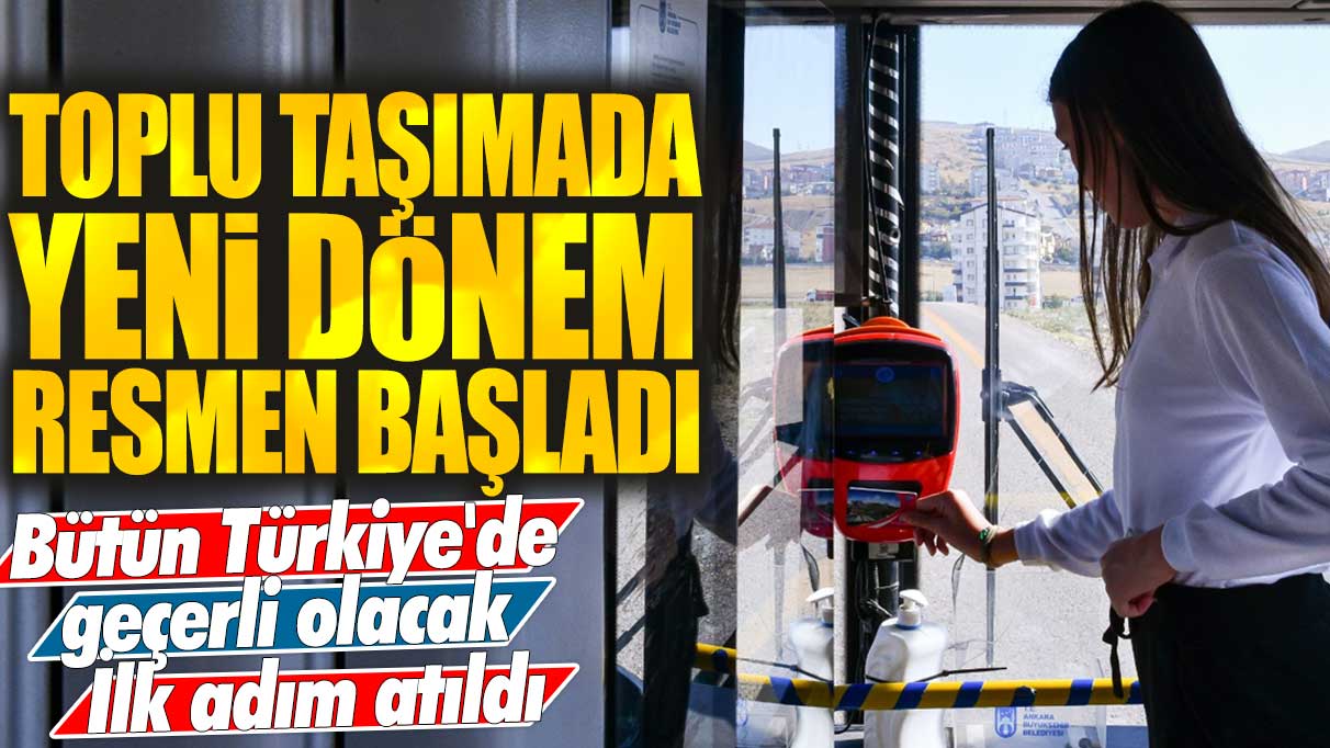 Toplu taşımada yeni dönem resmen başladı! Bütün Türkiye'de geçerli olacak: İlk adım atıldı