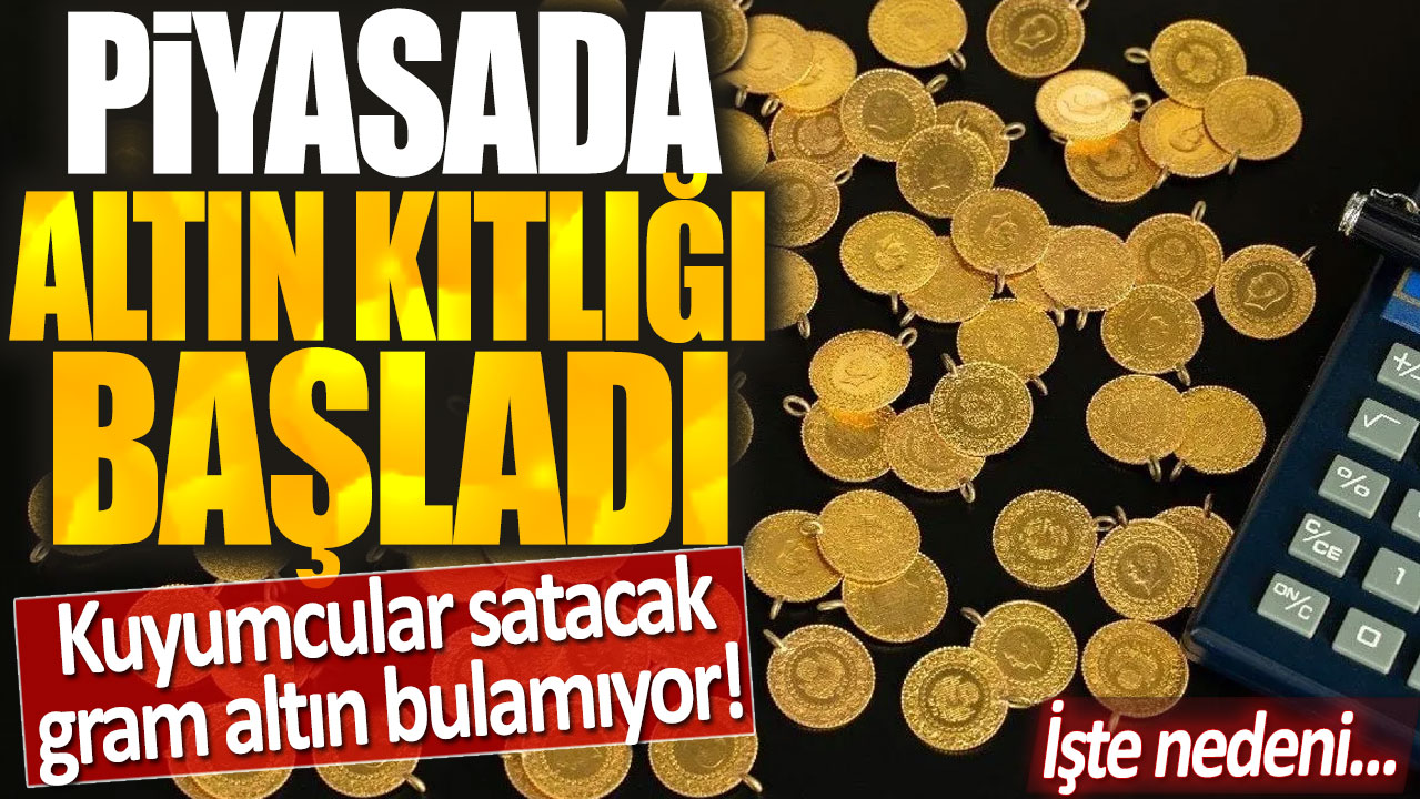 Piyasada altın kıtlığı başladı: Kuyumcular satacak gram altın bulamıyor! İşte nedeni