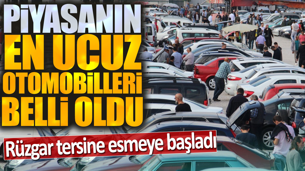 Piyasanın en ucuz otomobilleri belli oldu: Rüzgar tersine esmeye başladı