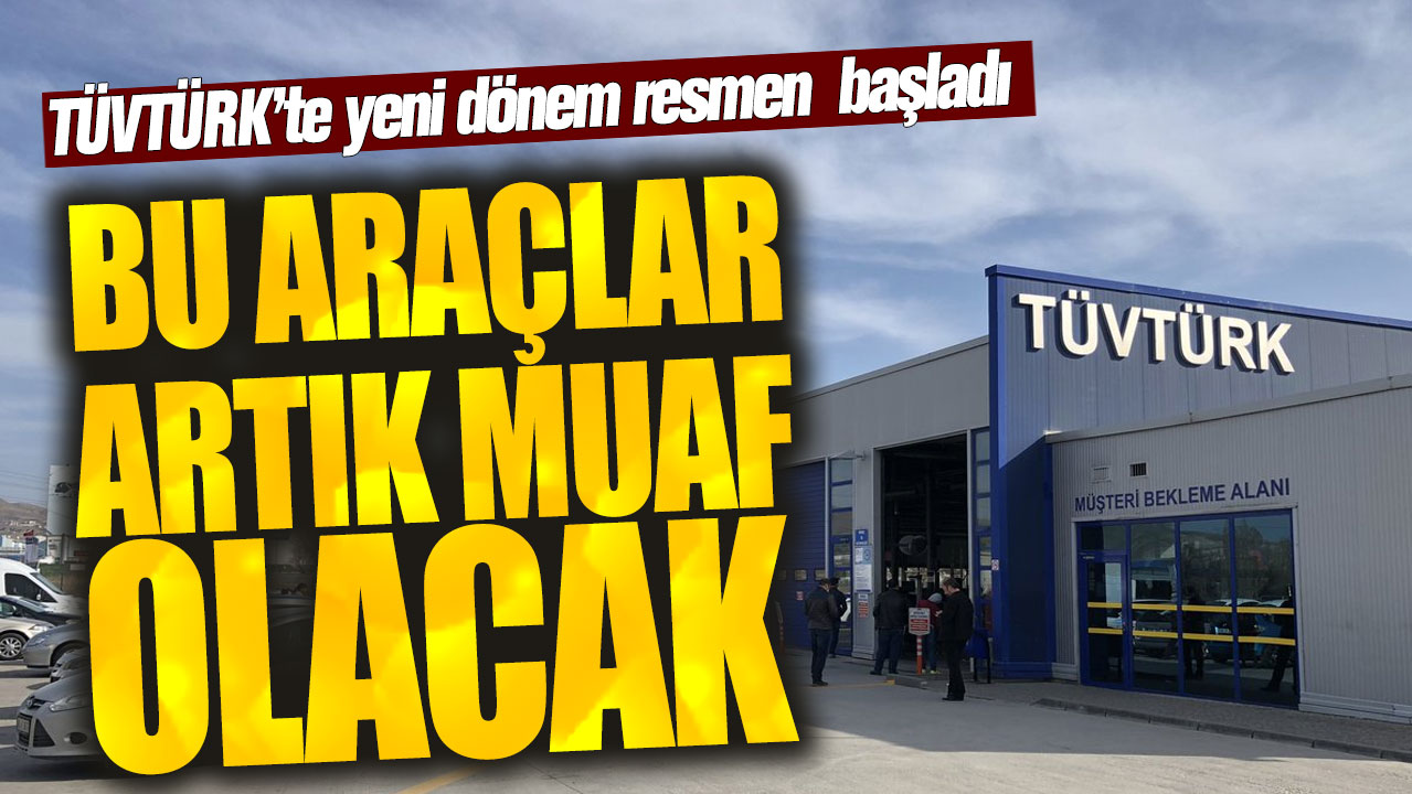 TÜVTÜRK’te yeni dönem resmen başladı! Bu araçlar artık muaf olacak