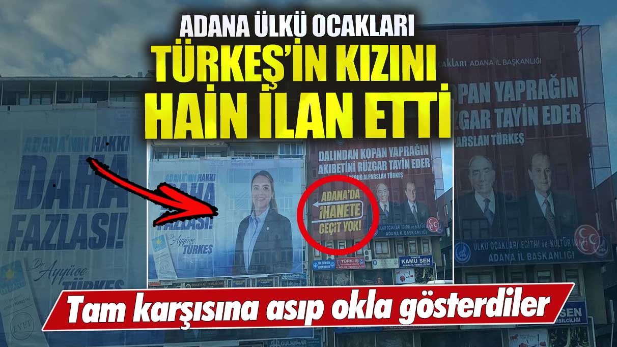 Adana Ülkü Ocakları Türkeş’in kızı Ayyüce Türkeş’i hain ilan etti! Tam karşısına asıp okla gösterdiler