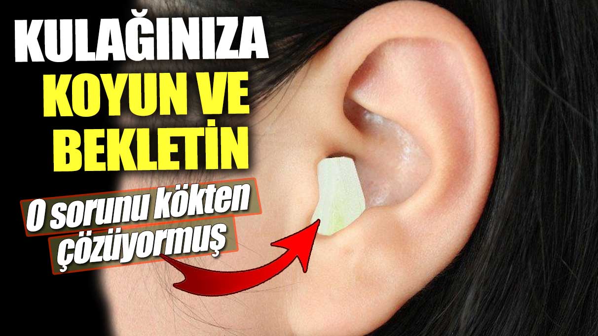 Kulağınıza koyun ve bekletin! O sorunu kökten çözüyormuş